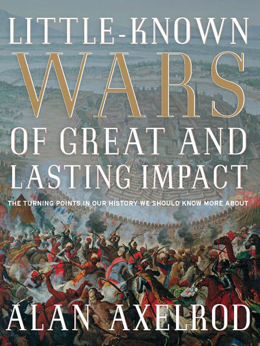 Title details for Little-Known Wars of Great and Lasting Impact by Alan Axelrod - Available